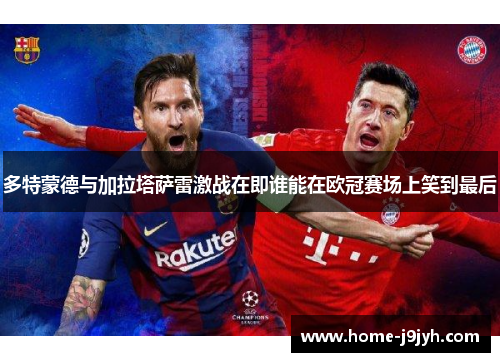 多特蒙德与加拉塔萨雷激战在即谁能在欧冠赛场上笑到最后